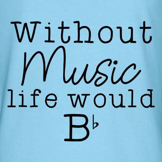 Without Music, Life Would Be Flat t shirt